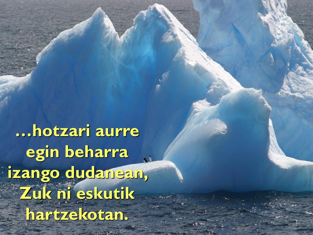 …hotzari aurre egin beharra izango dudanean, Zuk ni eskutik hartzekotan.