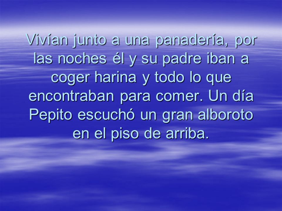 Vivían junto a una panadería, por las noches él y su padre iban a coger harina y todo lo que encontraban para comer.