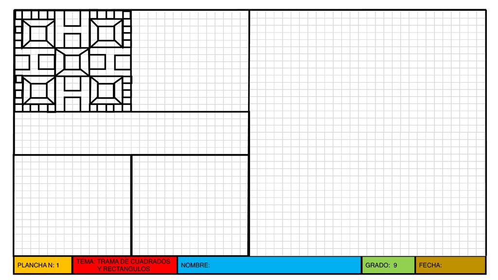 PLANCHA N: 1 TEMA: TRAMA DE CUADRADOS Y RECTANGULOS NOMBRE: GRADO: 9 FECHA:
