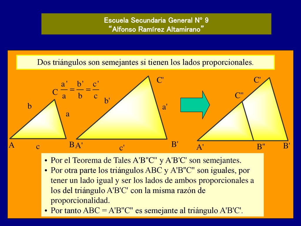 Dos triángulos son semejantes si tienen los lados proporcionales.
