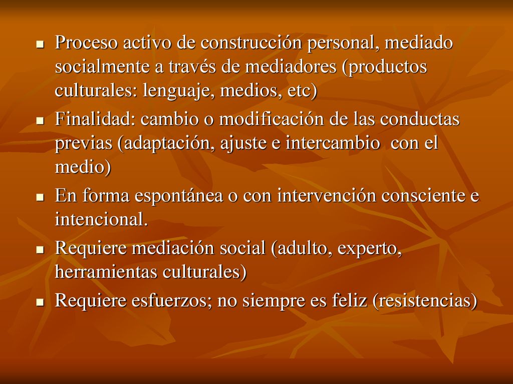 Proceso activo de construcción personal, mediado socialmente a través de mediadores (productos culturales: lenguaje, medios, etc)