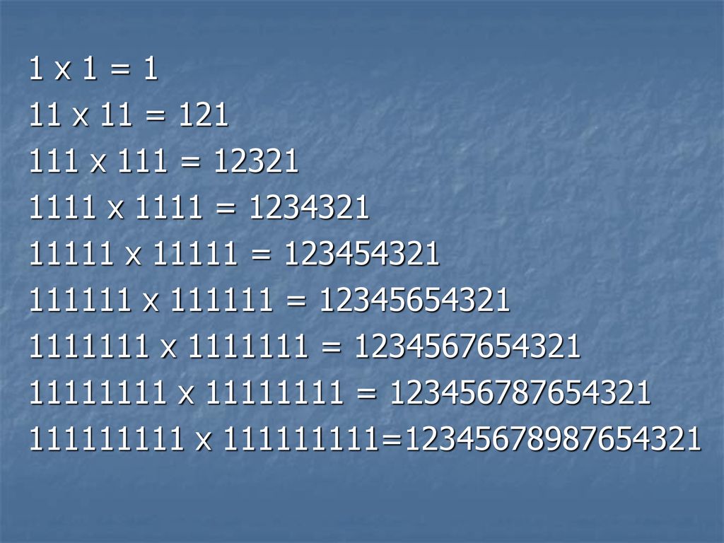 1 x 1 = 1 11 x 11 = x 111 = x 1111 = x = x =
