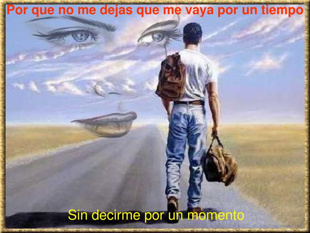 Por que no me dejas que me vaya por un tiempo