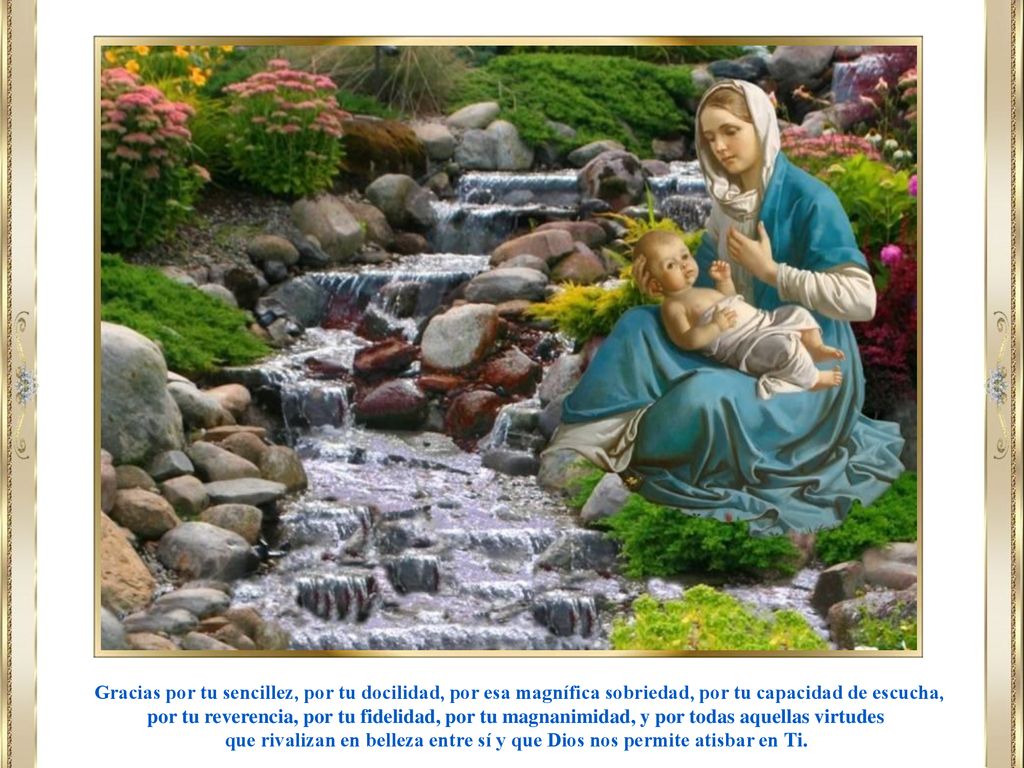 Gracias por tu sencillez, por tu docilidad, por esa magnífica sobriedad, por tu capacidad de escucha,