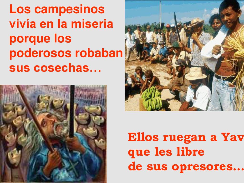 Los campesinos vivía en la miseria. porque los. poderosos robaban. sus cosechas… Ellos ruegan a Yavé.