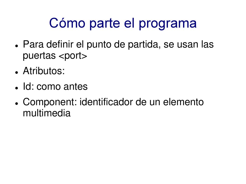 Cómo parte el programa Para definir el punto de partida, se usan las puertas <port> Atributos: Id: como antes.