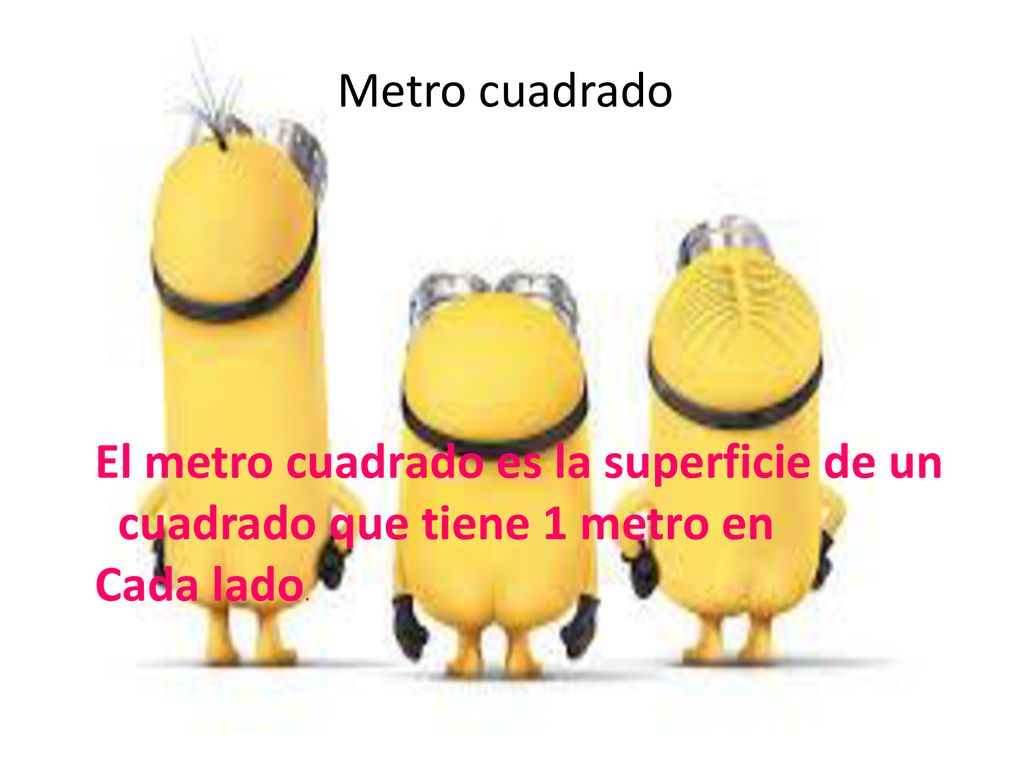 Metro cuadrado El metro cuadrado es la superficie de un cuadrado que tiene 1 metro en Cada lado.
