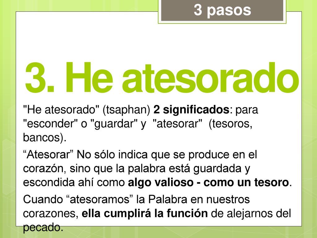 3 pasos 3. He atesorado. He atesorado (tsaphan) 2 significados: para esconder o guardar y atesorar (tesoros, bancos).