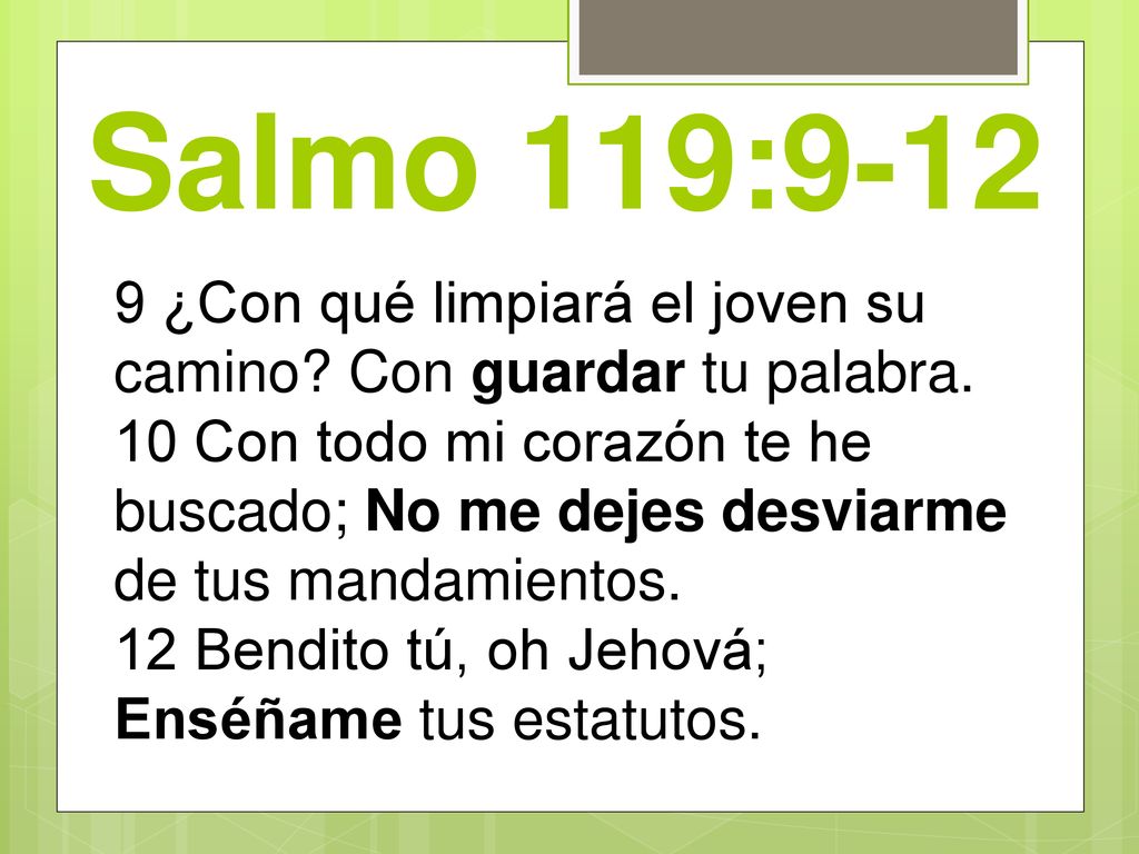 Salmo 119: ¿Con qué limpiará el joven su camino Con guardar tu palabra.