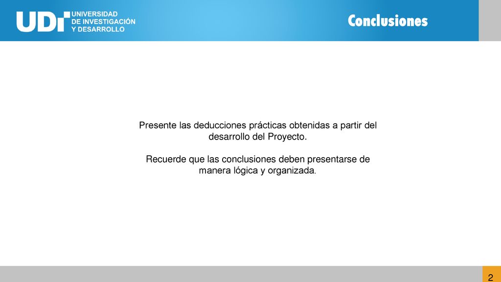 Conclusiones Presente las deducciones prácticas obtenidas a partir del desarrollo del Proyecto.