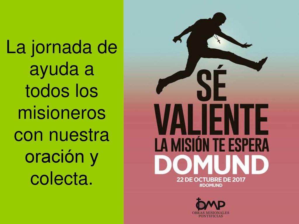 La jornada de ayuda a todos los misioneros con nuestra oración y colecta.