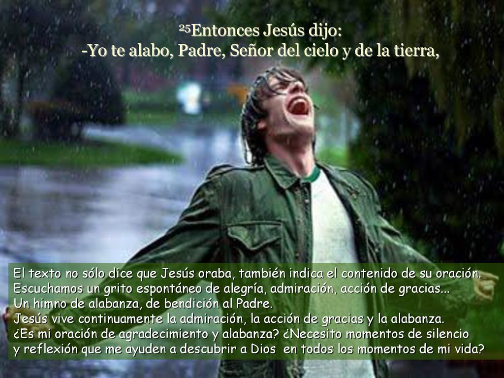 25Entonces Jesús dijo: -Yo te alabo, Padre, Señor del cielo y de la tierra,