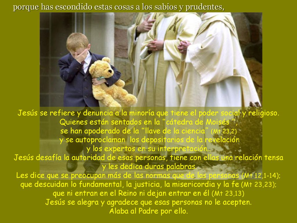 porque has escondido estas cosas a los sabios y prudentes,
