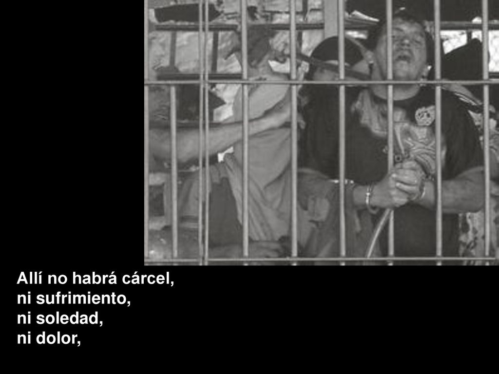 Allí no habrá cárcel, ni sufrimiento, ni soledad, ni dolor,