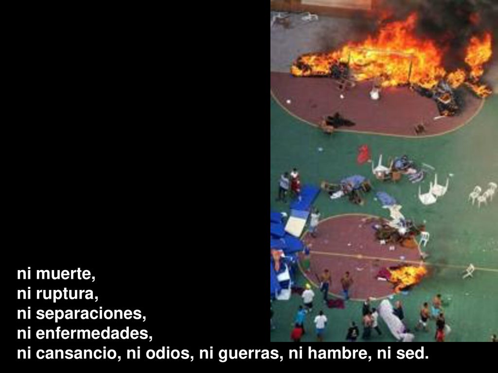 ni muerte, ni ruptura, ni separaciones, ni enfermedades, ni cansancio, ni odios, ni guerras, ni hambre, ni sed.