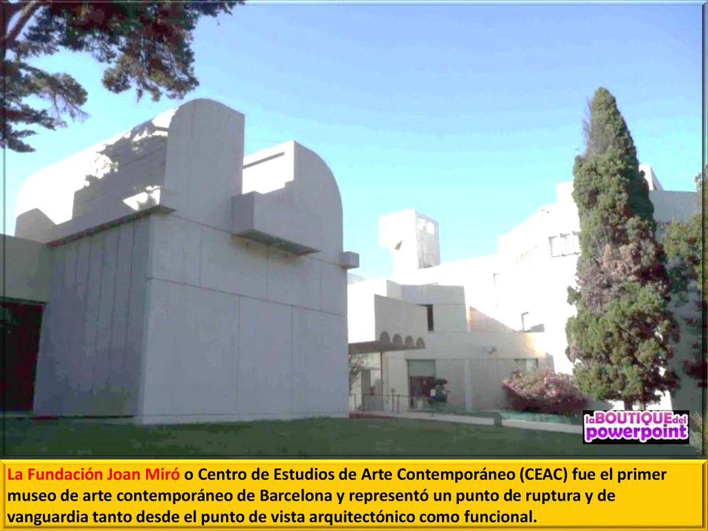 La Fundación Joan Miró o Centro de Estudios de Arte Contemporáneo (CEAC) fue el primer museo de arte contemporáneo de Barcelona y representó un punto de ruptura y de vanguardia tanto desde el punto de vista arquitectónico como funcional.
