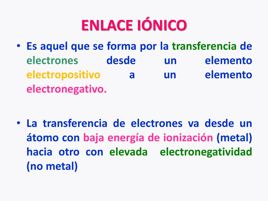 ENLACE IÓNICO Es aquel que se forma por la transferencia de electrones desde un elemento electropositivo a un elemento electronegativo.
