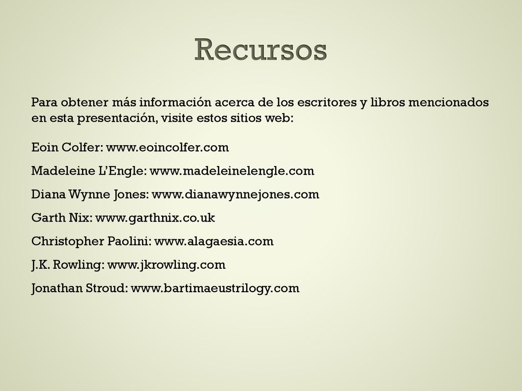 Recursos Para obtener más información acerca de los escritores y libros mencionados en esta presentación, visite estos sitios web: