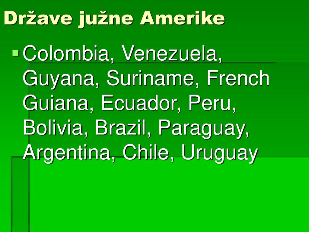 Države južne Amerike Colombia, Venezuela, Guyana, Suriname, French Guiana, Ecuador, Peru, Bolivia, Brazil, Paraguay, Argentina, Chile, Uruguay.