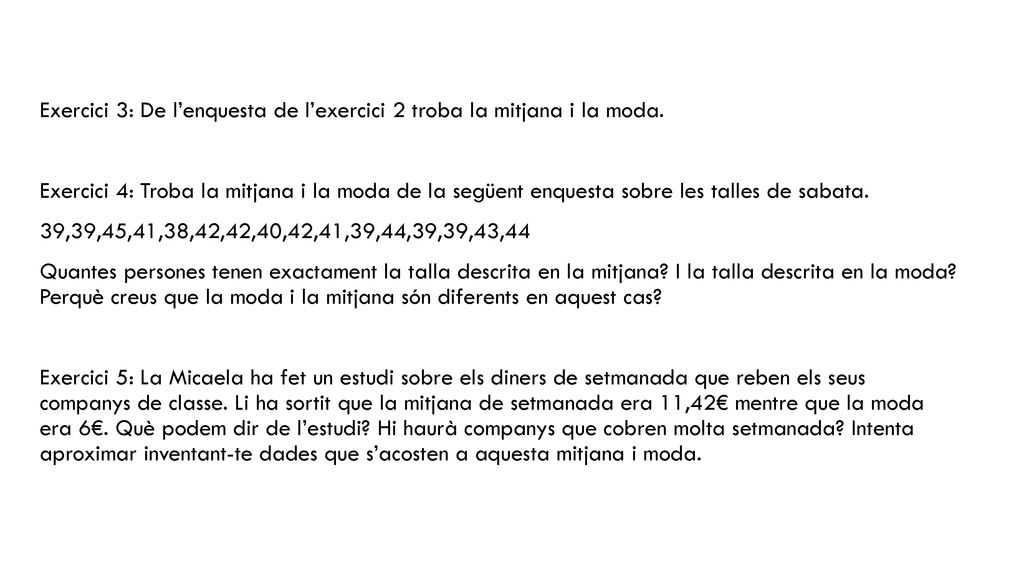 Exercici 3: De l’enquesta de l’exercici 2 troba la mitjana i la moda.
