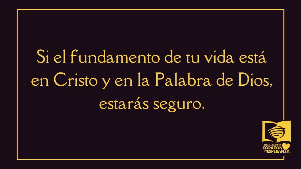 Si el fundamento de tu vida está en Cristo y en la Palabra de Dios, estarás seguro.