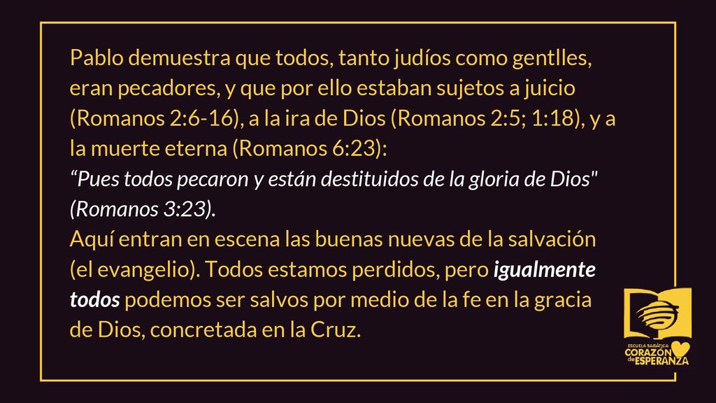 Pablo demuestra que todos, tanto judíos como gentlles, eran pecadores, y que por ello estaban sujetos a juicio (Romanos 2:6-16), a la ira de Dios (Romanos 2:5; 1:18), y a la muerte eterna (Romanos 6:23):