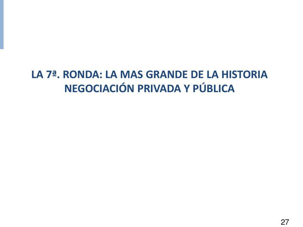 LA 7ª. RONDA: LA MAS GRANDE DE LA HISTORIA NEGOCIACIÓN PRIVADA Y PÚBLICA