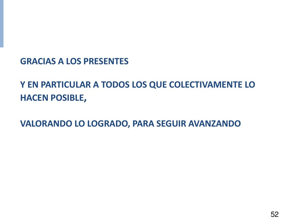GRACIAS A LOS PRESENTES Y EN PARTICULAR A TODOS LOS QUE COLECTIVAMENTE LO HACEN POSIBLE, VALORANDO LO LOGRADO, PARA SEGUIR AVANZANDO