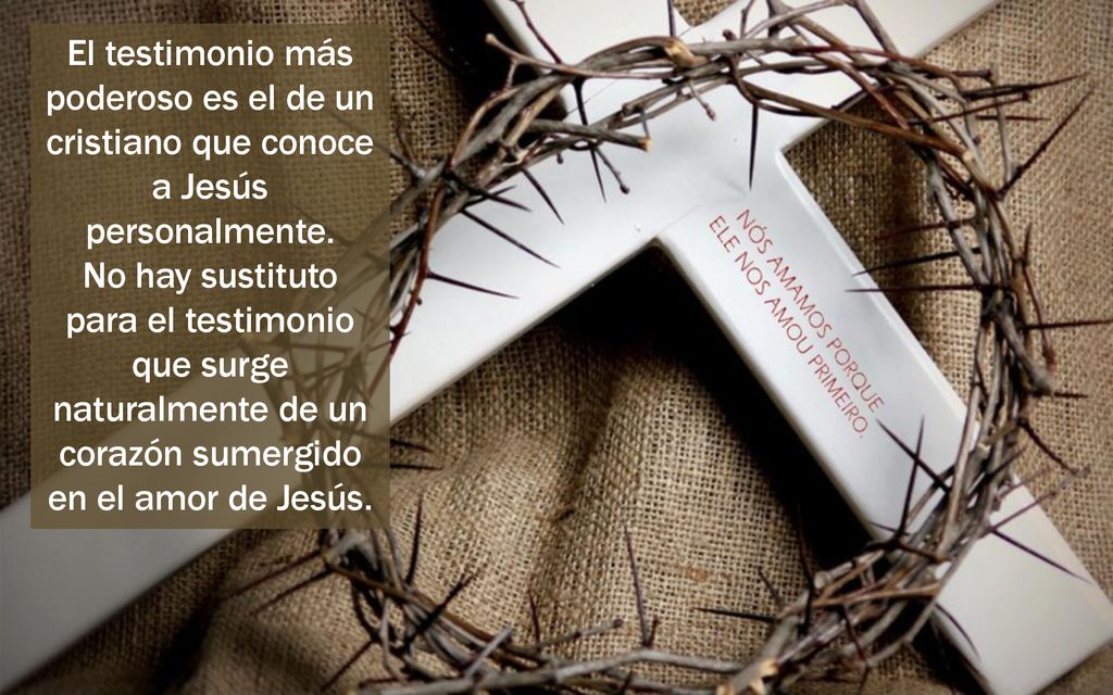 El testimonio más poderoso es el de un cristiano que conoce a Jesús personalmente.