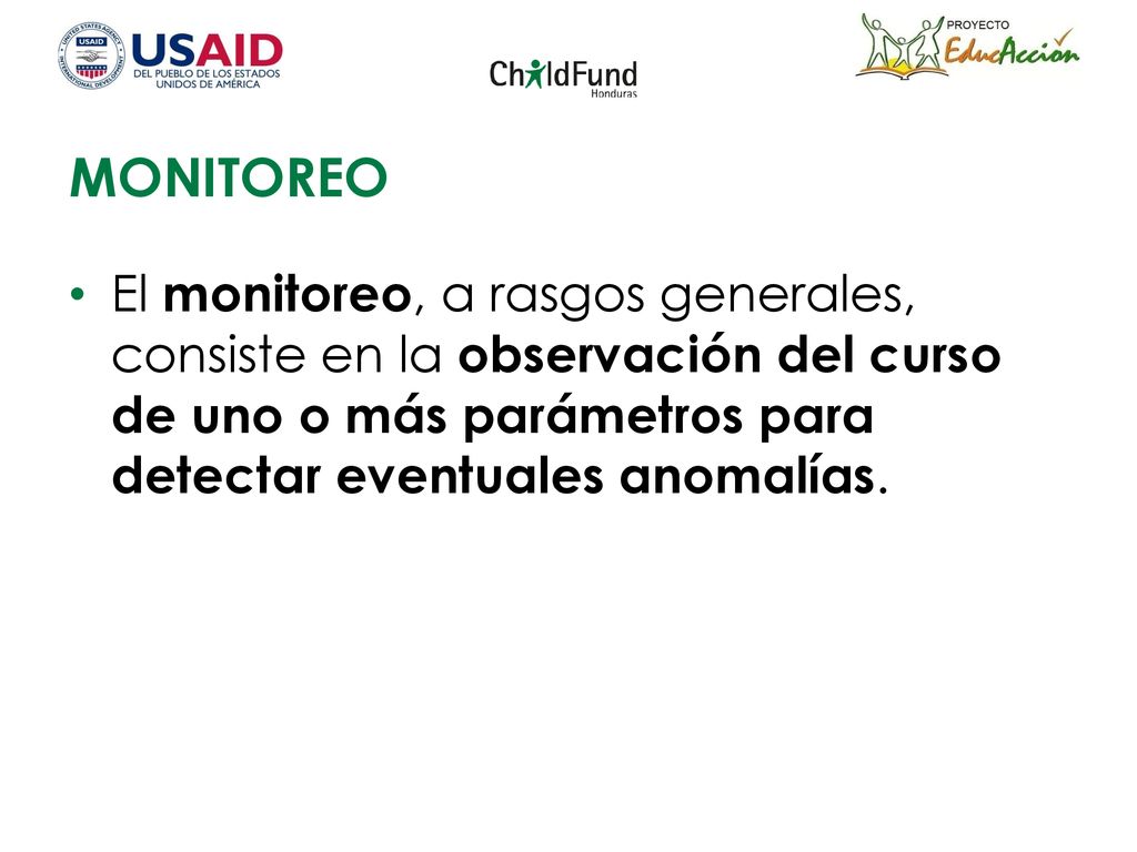 MONITOREO El monitoreo, a rasgos generales, consiste en la observación del curso de uno o más parámetros para detectar eventuales anomalías.