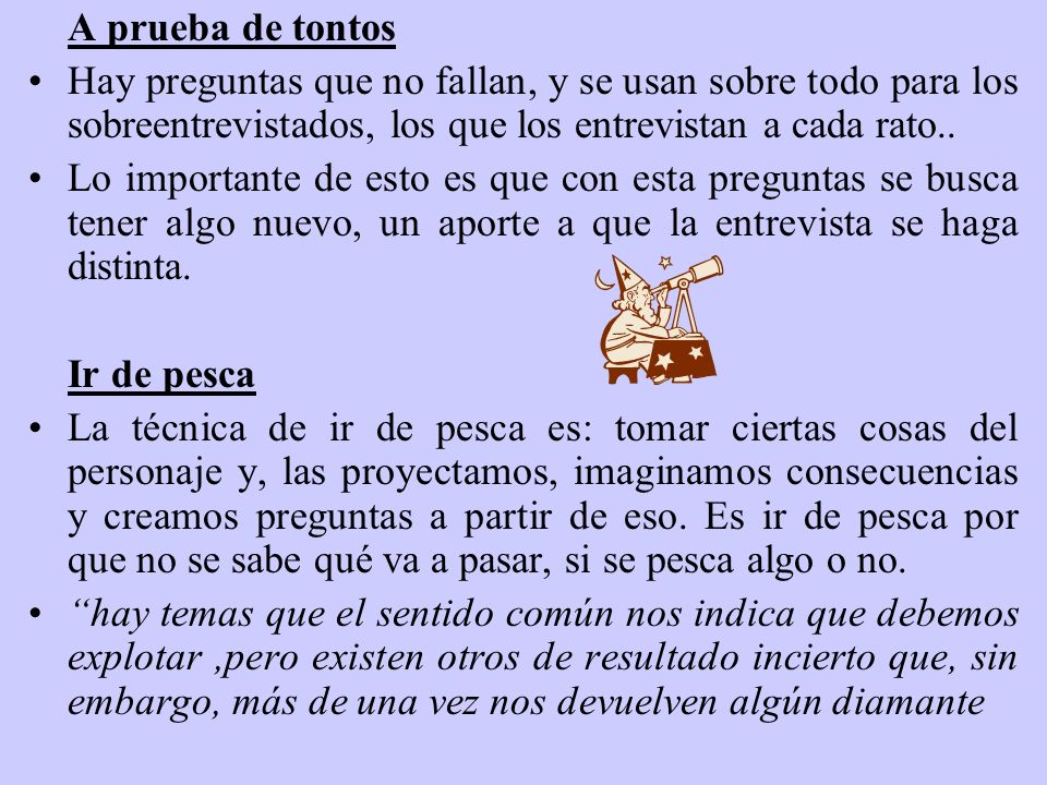 A prueba de tontos Hay preguntas que no fallan, y se usan sobre todo para los sobreentrevistados, los que los entrevistan a cada rato..