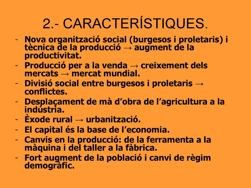 2.- CARACTERÍSTIQUES. Nova organització social (burgesos i proletaris) i tècnica de la producció → augment de la productivitat.