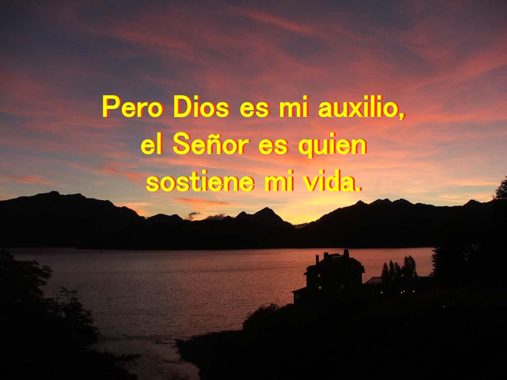 Pero Dios es mi auxilio, el Señor es quien sostiene mi vida.