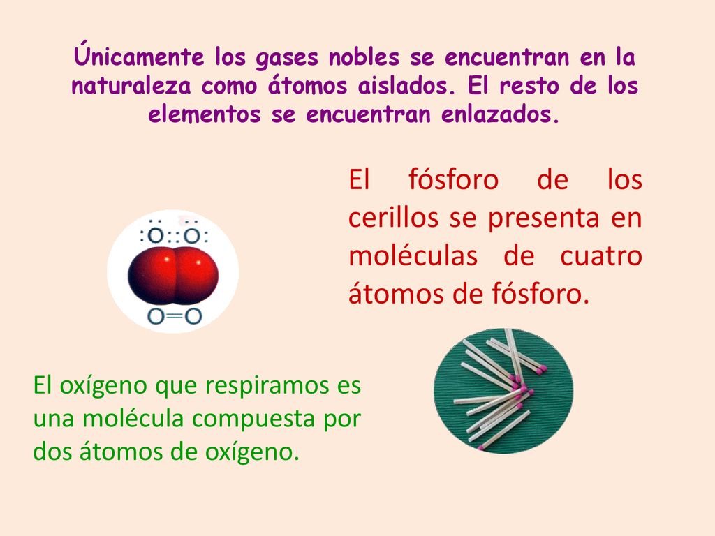 Únicamente los gases nobles se encuentran en la naturaleza como átomos aislados. El resto de los elementos se encuentran enlazados.