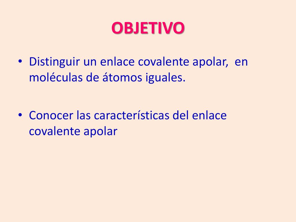 OBJETIVO Distinguir un enlace covalente apolar, en moléculas de átomos iguales.