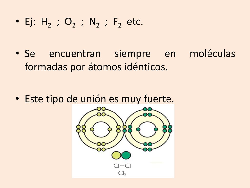 Ej: H2 ; O2 ; N2 ; F2 etc. Se encuentran siempre en moléculas formadas por átomos idénticos.