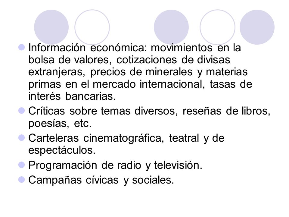 Información económica: movimientos en la bolsa de valores, cotizaciones de divisas extranjeras, precios de minerales y materias primas en el mercado internacional, tasas de interés bancarias.