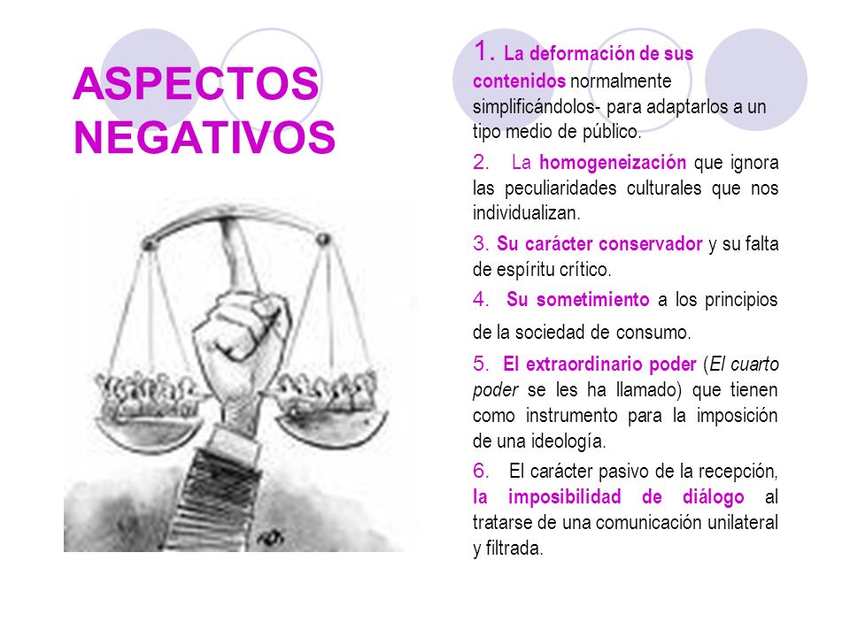 1. La deformación de sus contenidos normalmente simplificándolos- para adaptarlos a un tipo medio de público.