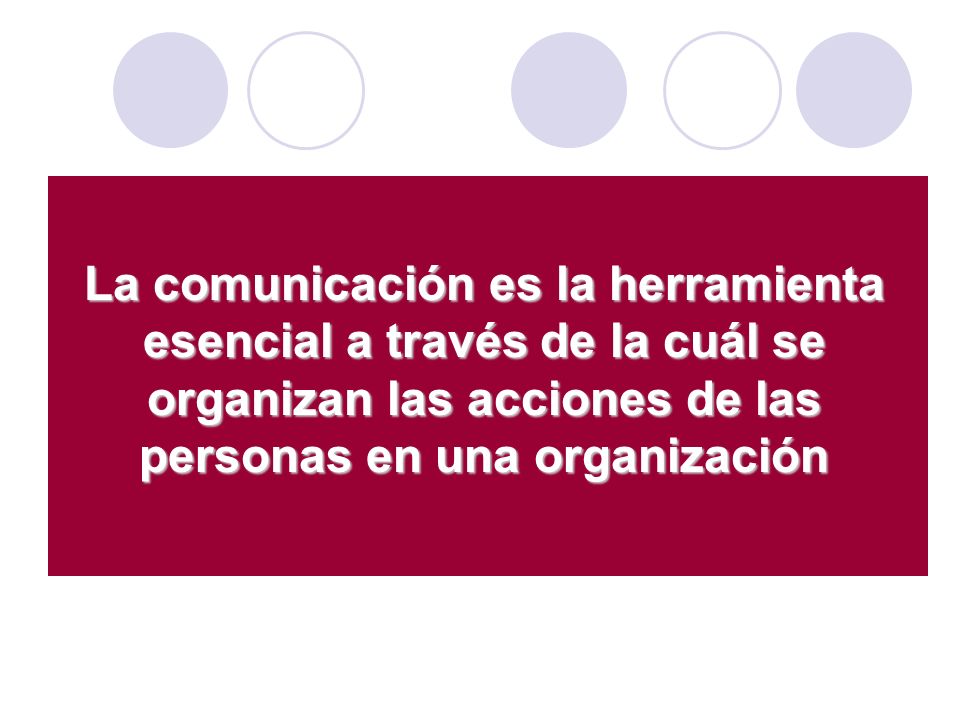 La comunicación es la herramienta esencial a través de la cuál se organizan las acciones de las personas en una organización
