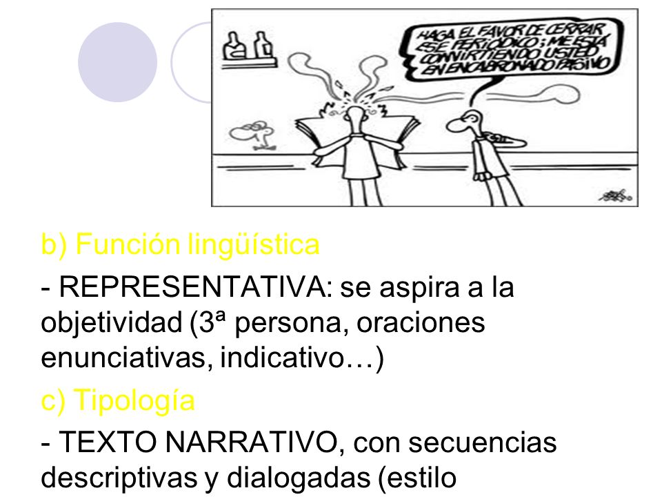 b) Función lingüística - REPRESENTATIVA: se aspira a la objetividad (3ª persona, oraciones enunciativas, indicativo…) c) Tipología - TEXTO NARRATIVO, con secuencias descriptivas y dialogadas (estilo directo/indirecto)