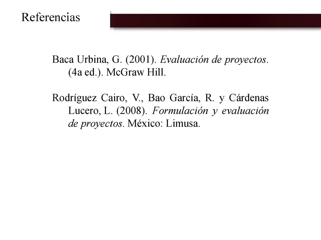 Referencias Baca Urbina, G. (2001). Evaluación de proyectos. (4a ed.). McGraw Hill.