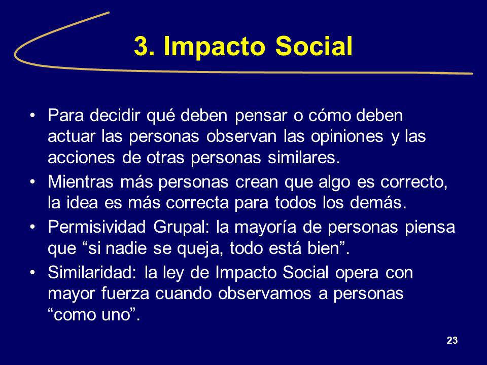 3. Impacto Social Para decidir qué deben pensar o cómo deben actuar las personas observan las opiniones y las acciones de otras personas similares.