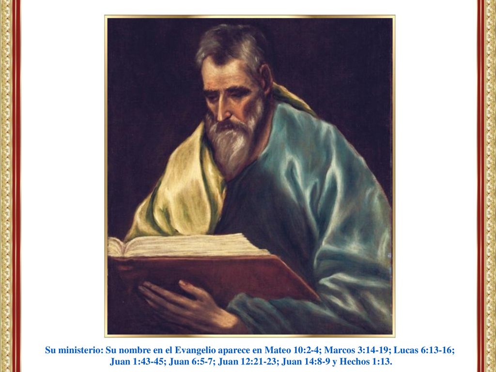Juan 1:43-45; Juan 6:5-7; Juan 12:21-23; Juan 14:8-9 y Hechos 1:13.