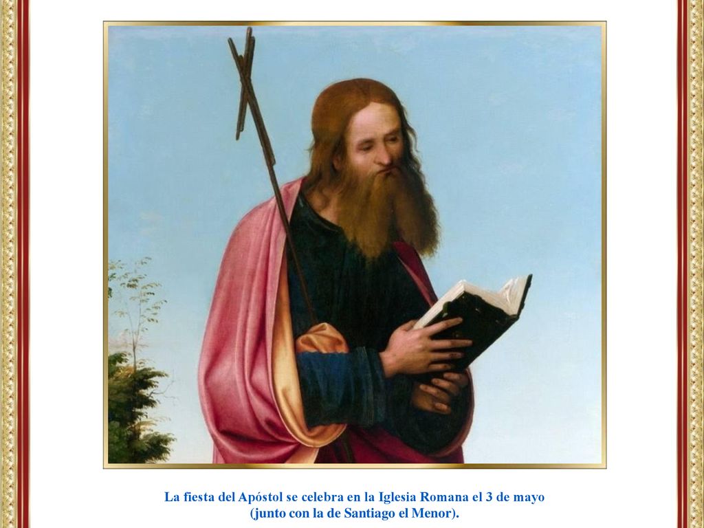 La fiesta del Apóstol se celebra en la Iglesia Romana el 3 de mayo
