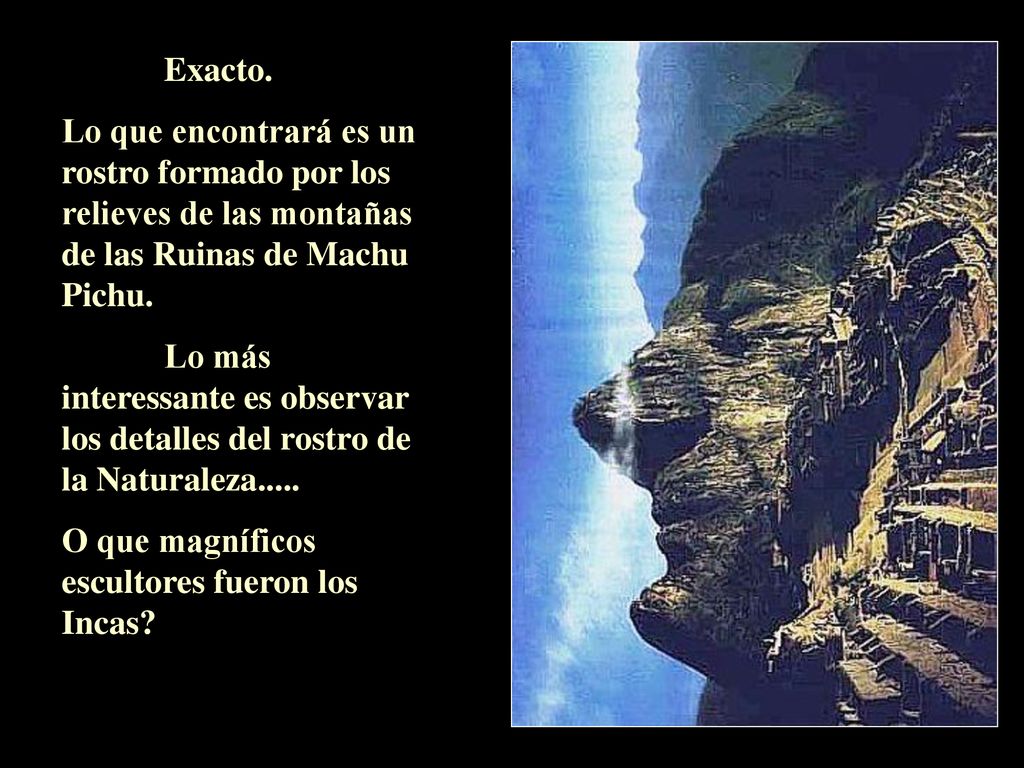 Exacto. Lo que encontrará es un rostro formado por los relieves de las montañas de las Ruinas de Machu Pichu.