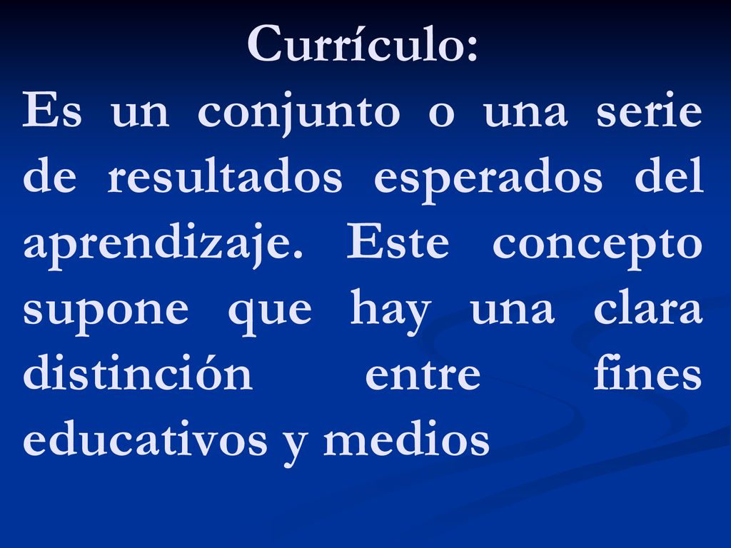 Currículo: Es un conjunto o una serie de resultados esperados del aprendizaje.