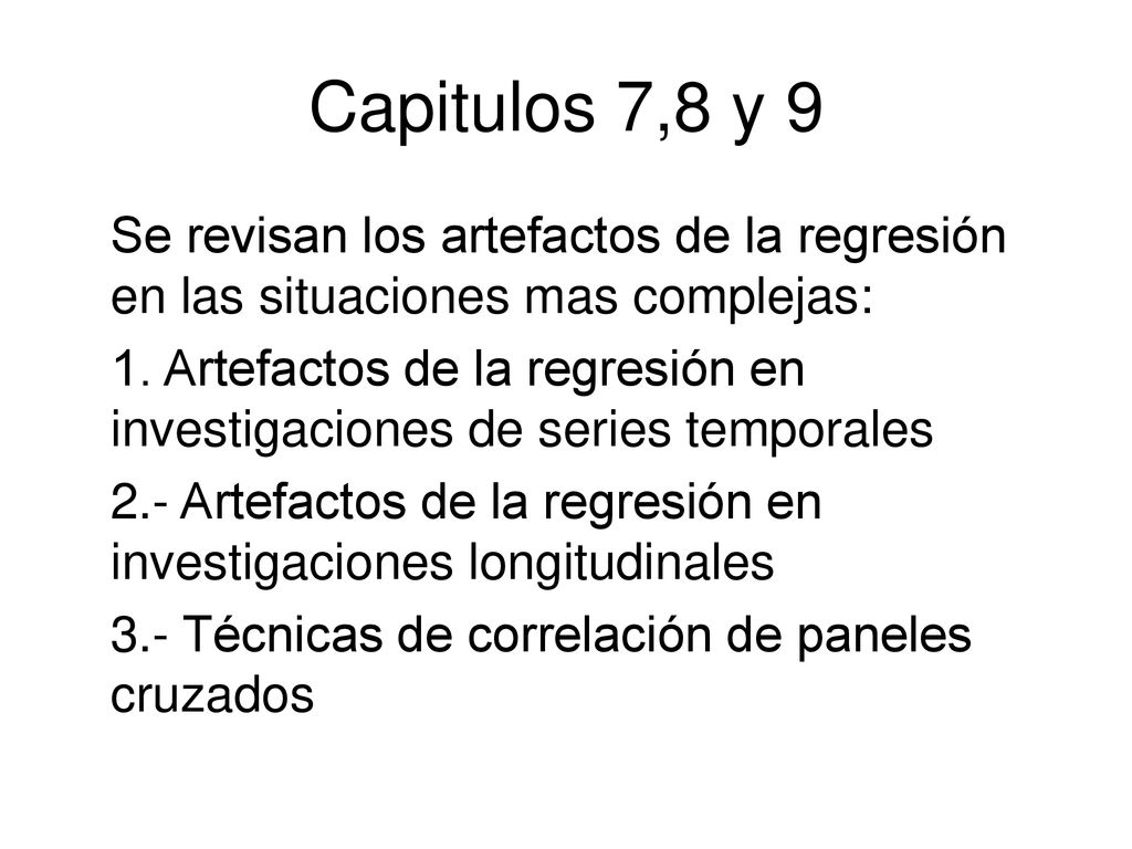 Capitulos 7,8 y 9 Se revisan los artefactos de la regresión en las situaciones mas complejas:
