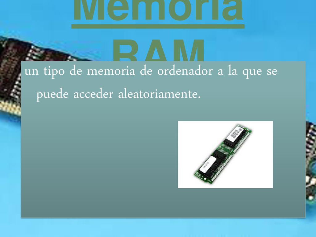Memoria RAM un tipo de memoria de ordenador a la que se puede acceder aleatoriamente.