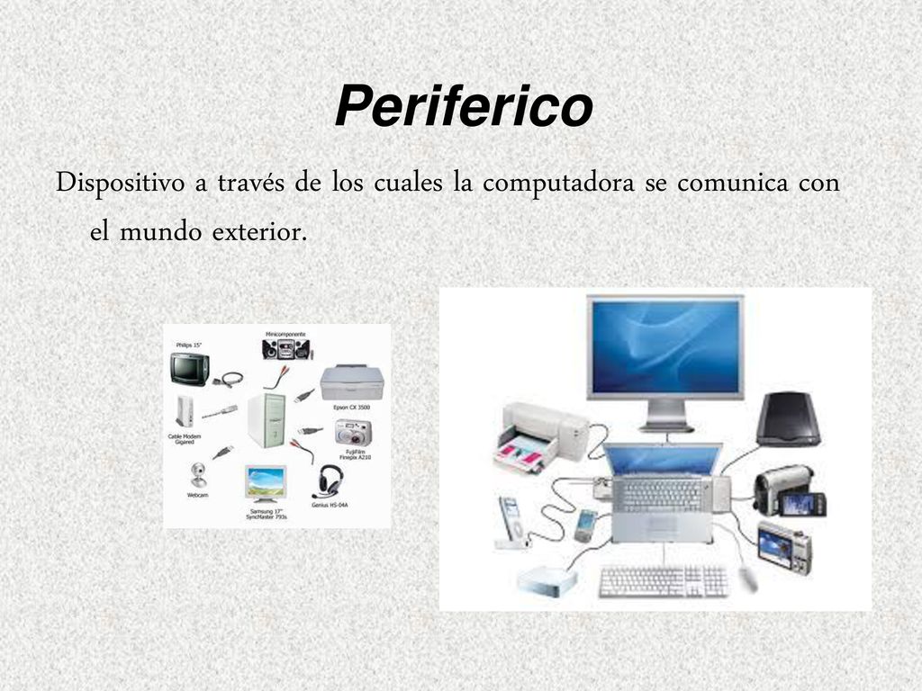 Periferico Dispositivo a través de los cuales la computadora se comunica con el mundo exterior.