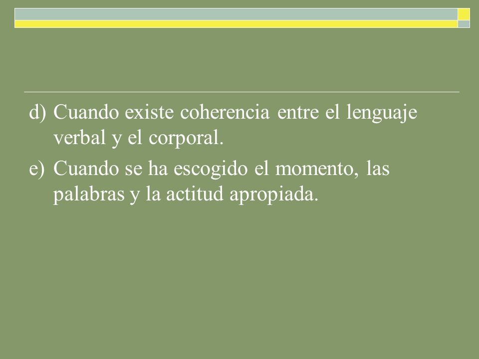 d) Cuando existe coherencia entre el lenguaje verbal y el corporal.